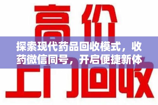 大连探索现代药品回收模式，收药微信同号，开启便捷新体验