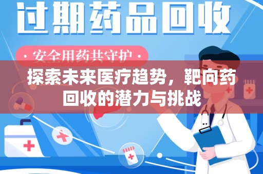 大连探索未来医疗趋势，靶向药回收的潜力与挑战