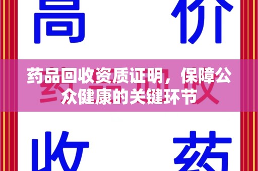 大连药品回收资质证明，保障公众健康的关键环节