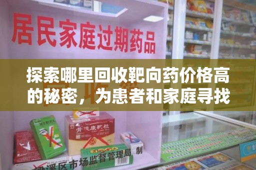 大连探索哪里回收靶向药价格高的秘密，为患者和家庭寻找最优解