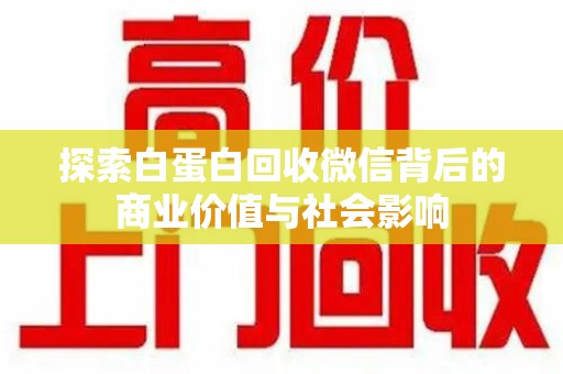 大连探索白蛋白回收微信背后的商业价值与社会影响