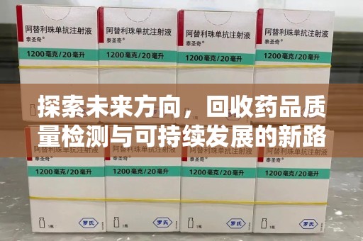 大连探索未来方向，回收药品质量检测与可持续发展的新路径
