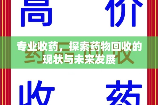 大连专业收药，探索药物回收的现状与未来发展