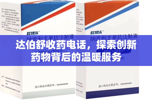 大连达伯舒收药电话，探索创新药物背后的温暖服务