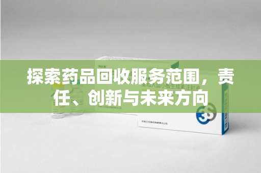 大连探索药品回收服务范围，责任、创新与未来方向