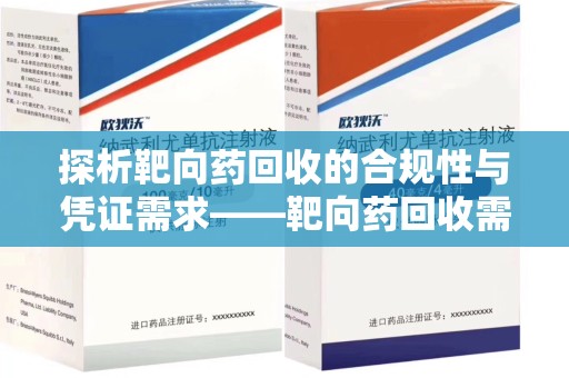 大连探析靶向药回收的合规性与凭证需求——靶向药回收需要凭证吗？