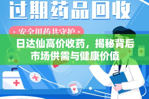 大连日达仙高价收药，揭秘背后市场供需与健康价值
