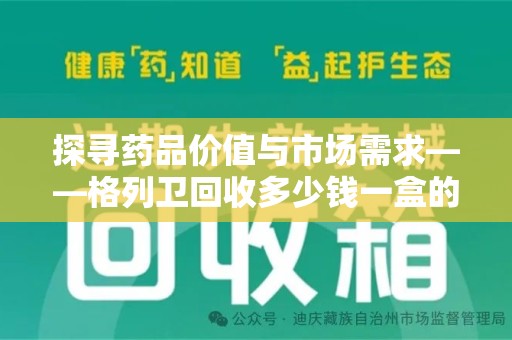 大连探寻药品价值与市场需求——格列卫回收多少钱一盒的深度解析