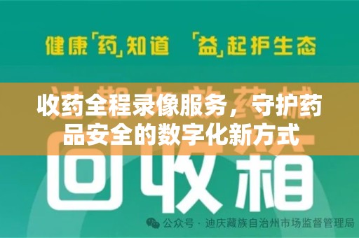 大连收药全程录像服务，守护药品安全的数字化新方式