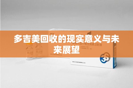 大连多吉美回收的现实意义与未来展望