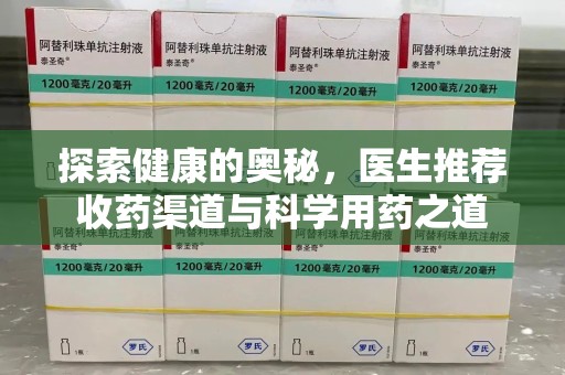 大连探索健康的奥秘，医生推荐收药渠道与科学用药之道