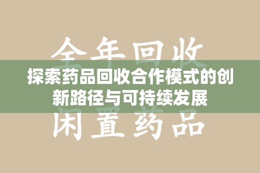 大连探索药品回收合作模式的创新路径与可持续发展