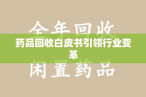 大连药品回收白皮书引领行业变革