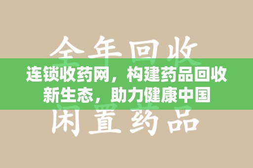 大连连锁收药网，构建药品回收新生态，助力健康中国