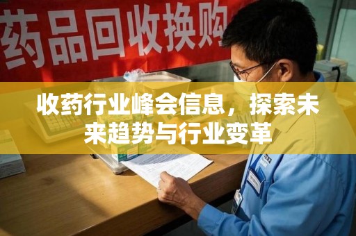 大连收药行业峰会信息，探索未来趋势与行业变革