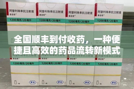 大连全国顺丰到付收药，一种便捷且高效的药品流转新模式