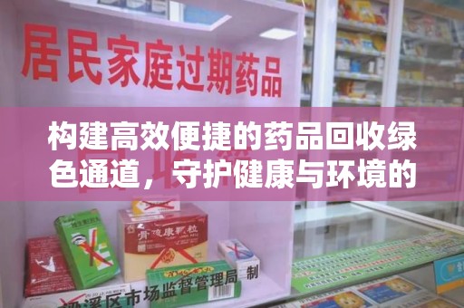 大连构建高效便捷的药品回收绿色通道，守护健康与环境的双赢之道