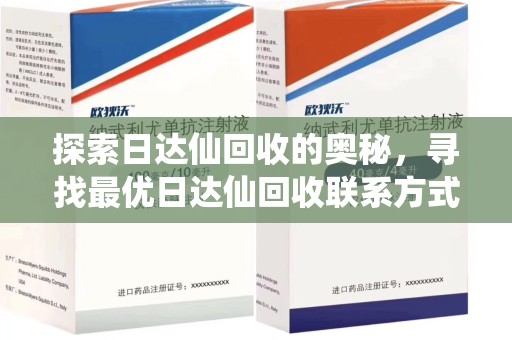 大连探索日达仙回收的奥秘，寻找最优日达仙回收联系方式之道