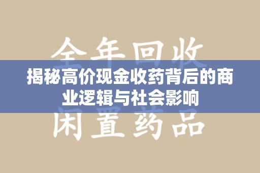 大连揭秘高价现金收药背后的商业逻辑与社会影响
