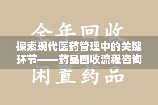 大连探索现代医药管理中的关键环节——药品回收流程咨询与实践
